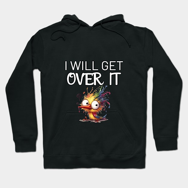 Funny Bird I Will Get Over It Hoodie by Relax and Carry On